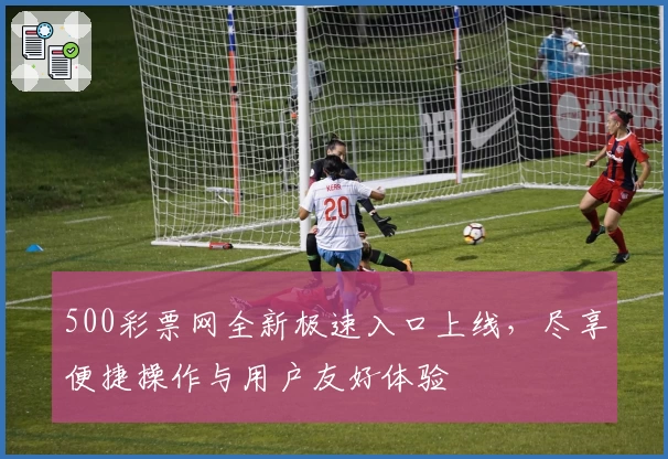 500彩票网全新极速入口上线，尽享便捷操作与用户友好体验