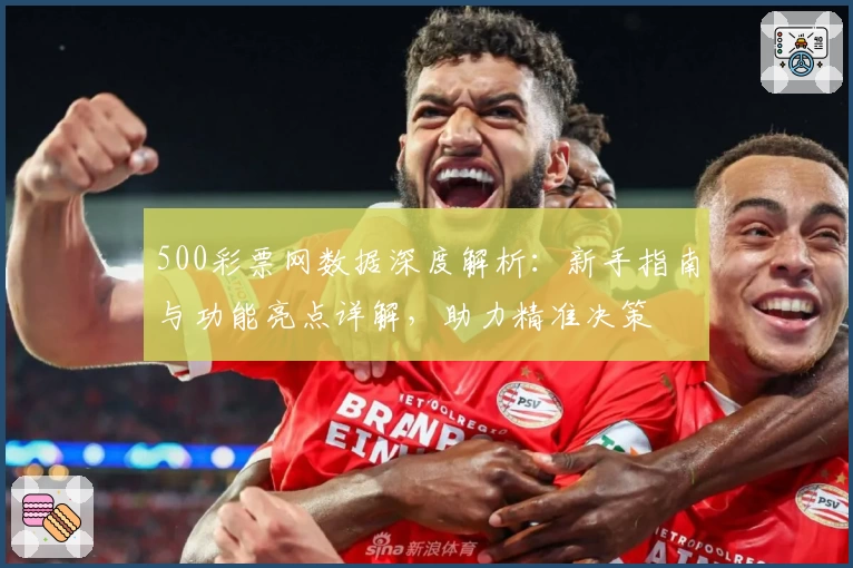 500彩票网数据深度解析：新手指南与功能亮点详解，助力精准决策