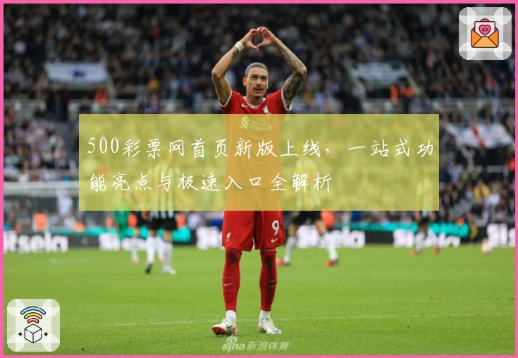 500彩票网首页新版上线，一站式功能亮点与极速入口全解析