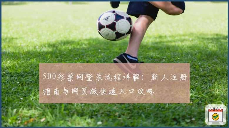 500彩票网登录流程详解：新人注册指南与网页版快速入口攻略